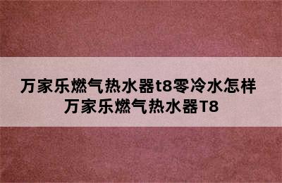 万家乐燃气热水器t8零冷水怎样 万家乐燃气热水器T8